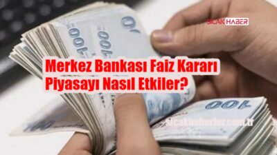Merkez Bankasının faiz kararıyla piyasalarda nasıl bir değişim olacak? Detayları